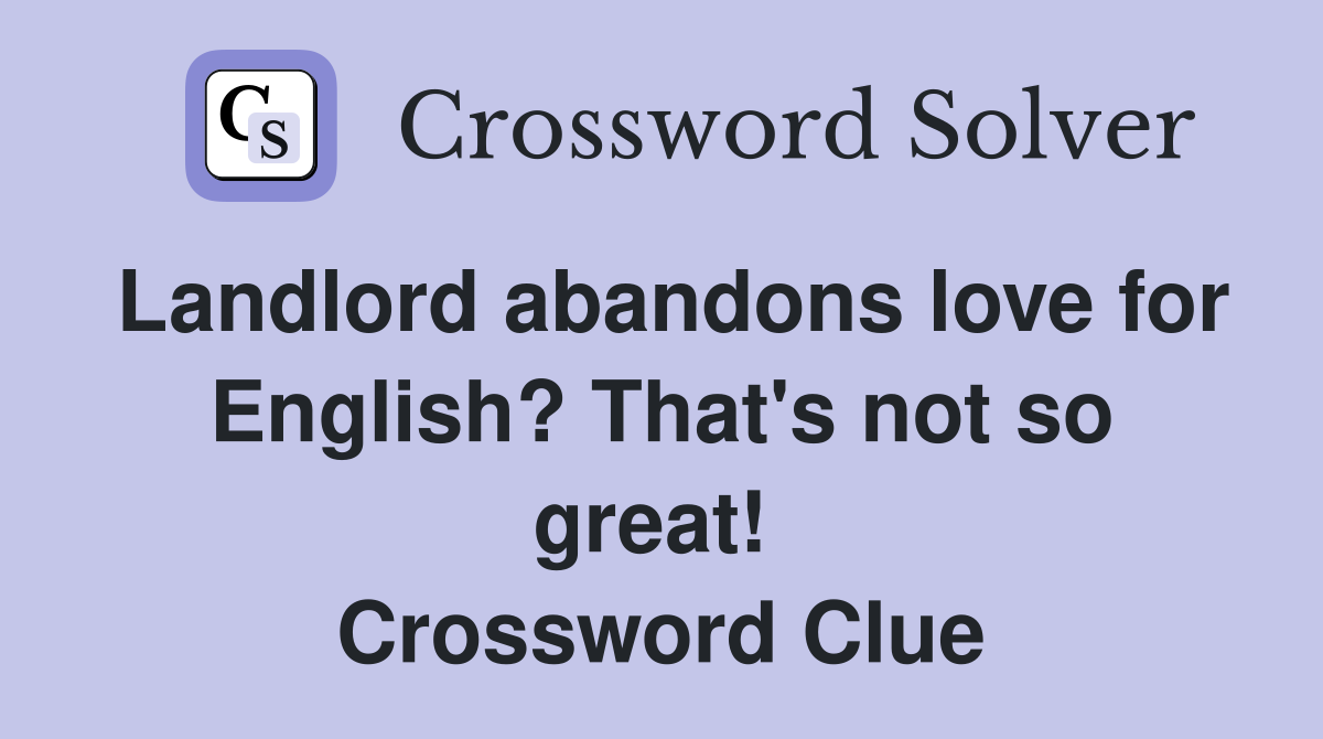 Landlord abandons love for English? That's not so great!  Crossword Clue