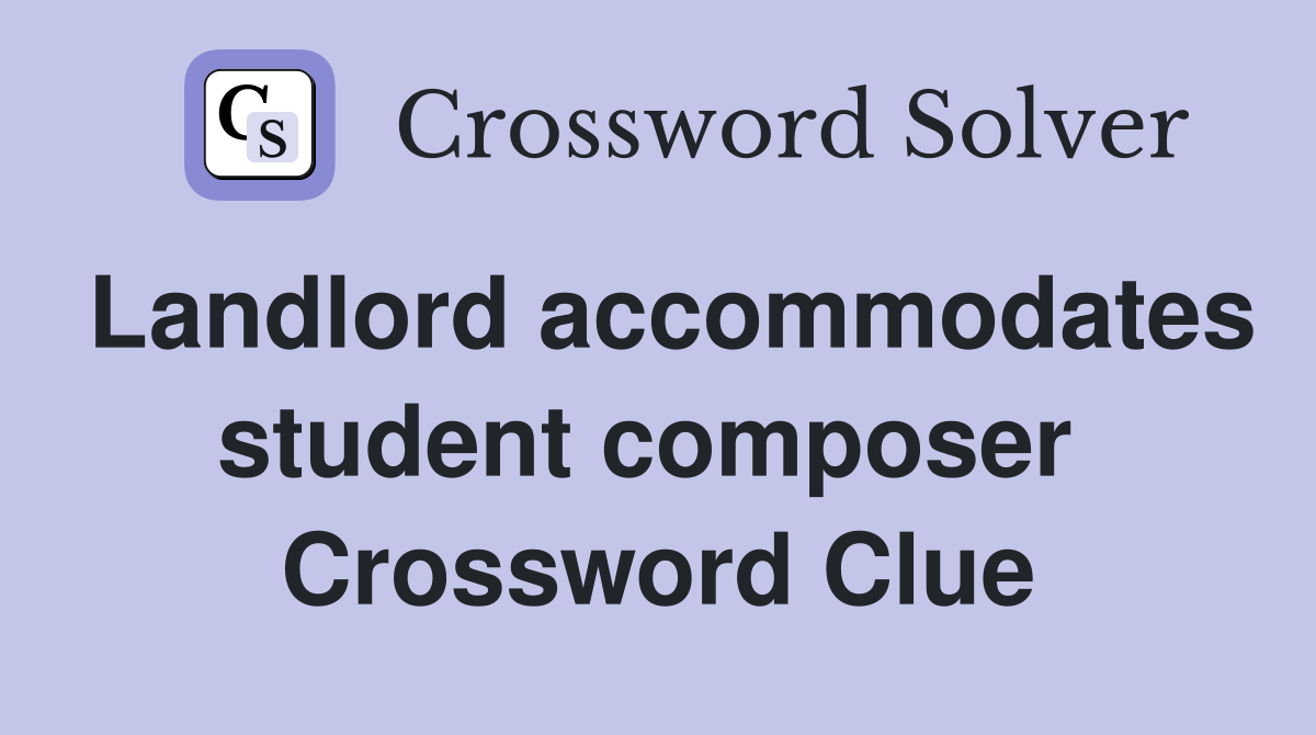 Landlord accommodates student composer  Crossword Clue