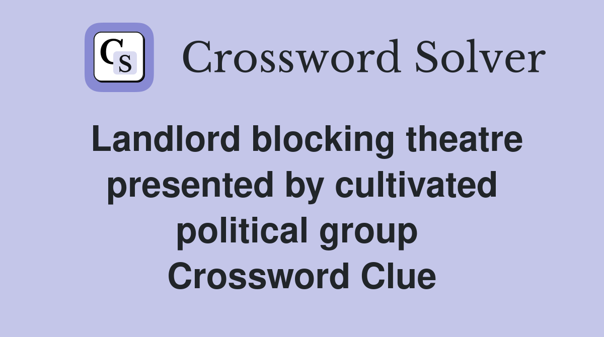 Landlord blocking theatre presented by cultivated political group  Crossword Clue