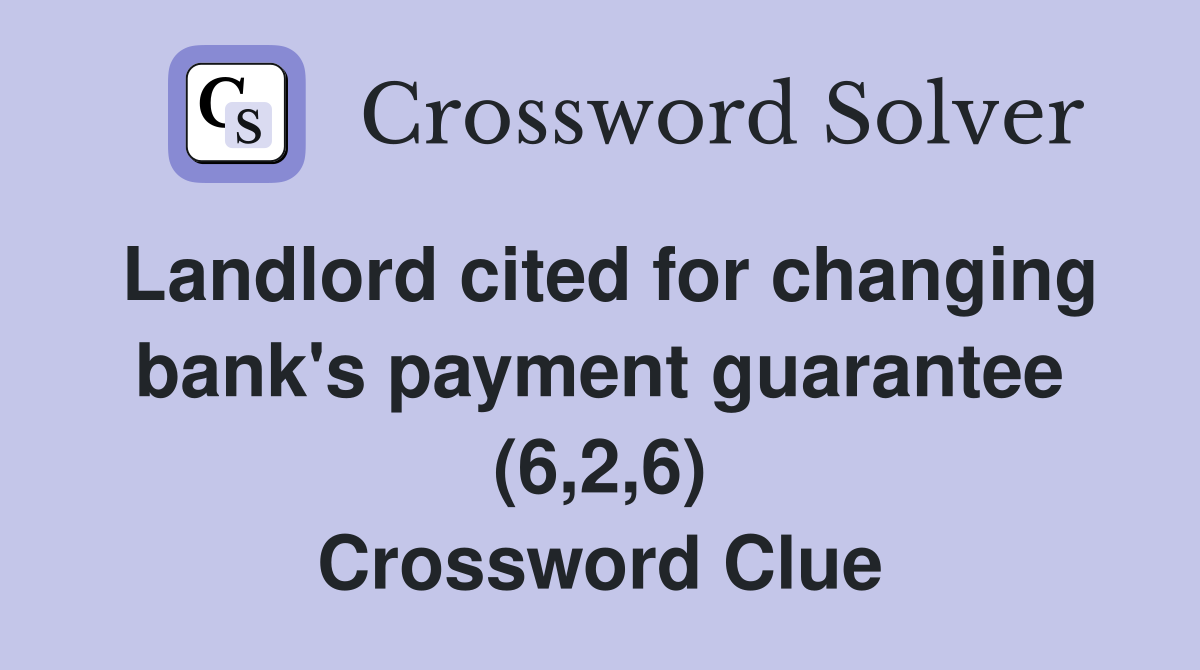 Landlord cited for changing bank's payment guarantee (6,2,6) Crossword Clue