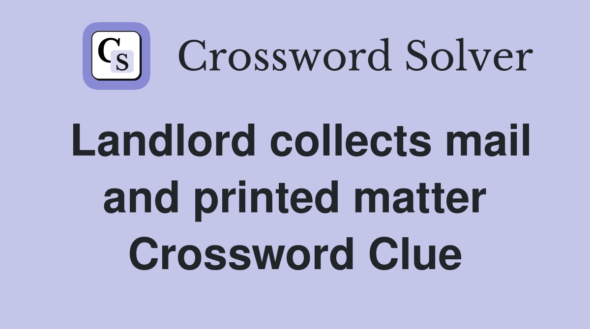 Landlord collects mail and printed matter Crossword Clue