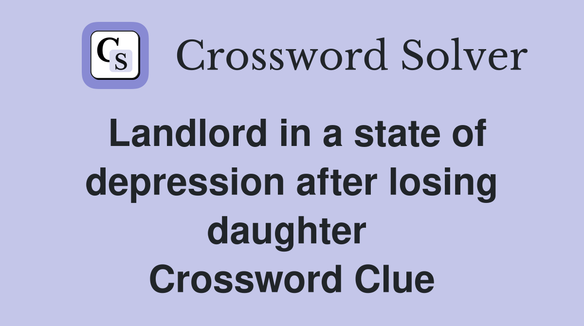 Landlord in a state of depression after losing daughter  Crossword Clue