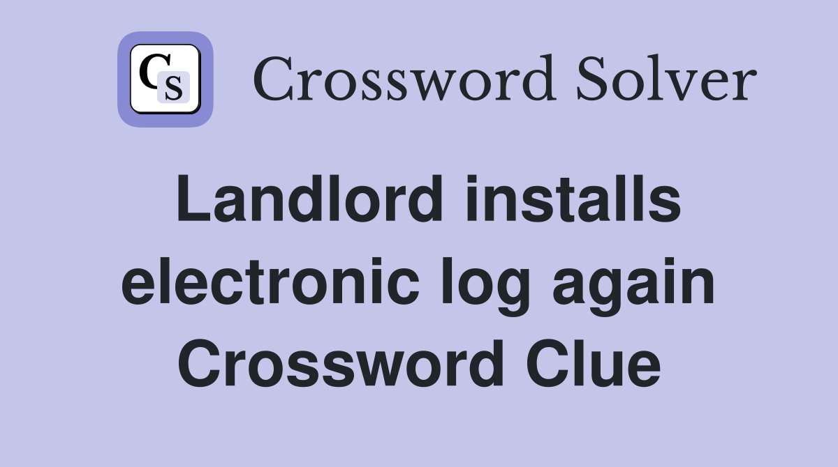 Landlord installs electronic log again Crossword Clue