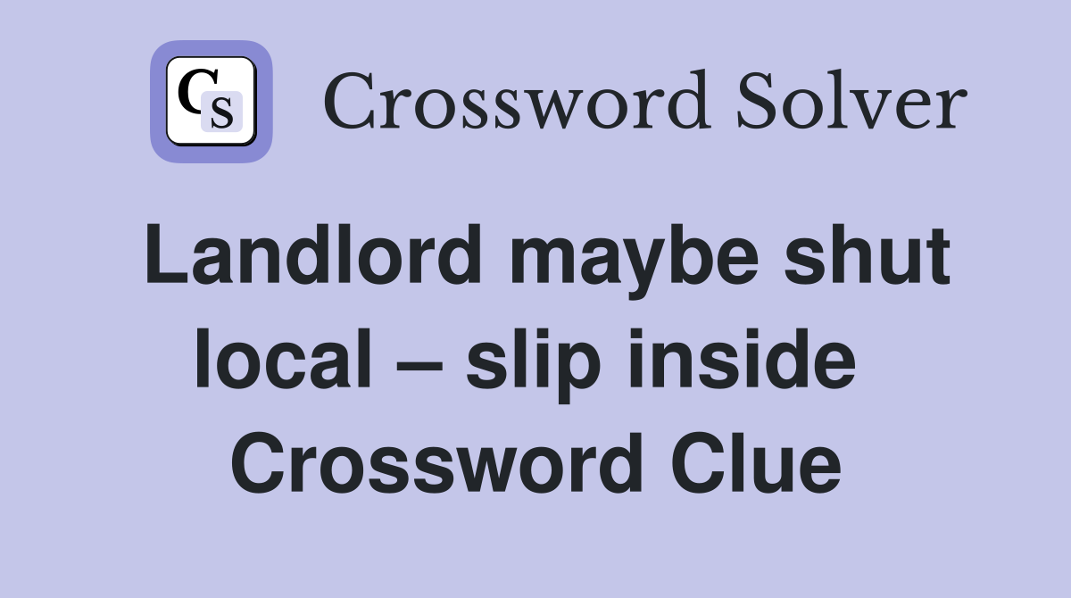 Landlord maybe shut local – slip inside  Crossword Clue