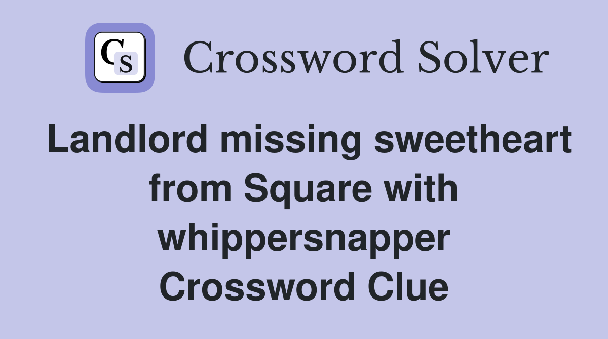 Landlord missing sweetheart from Square with whippersnapper Crossword Clue