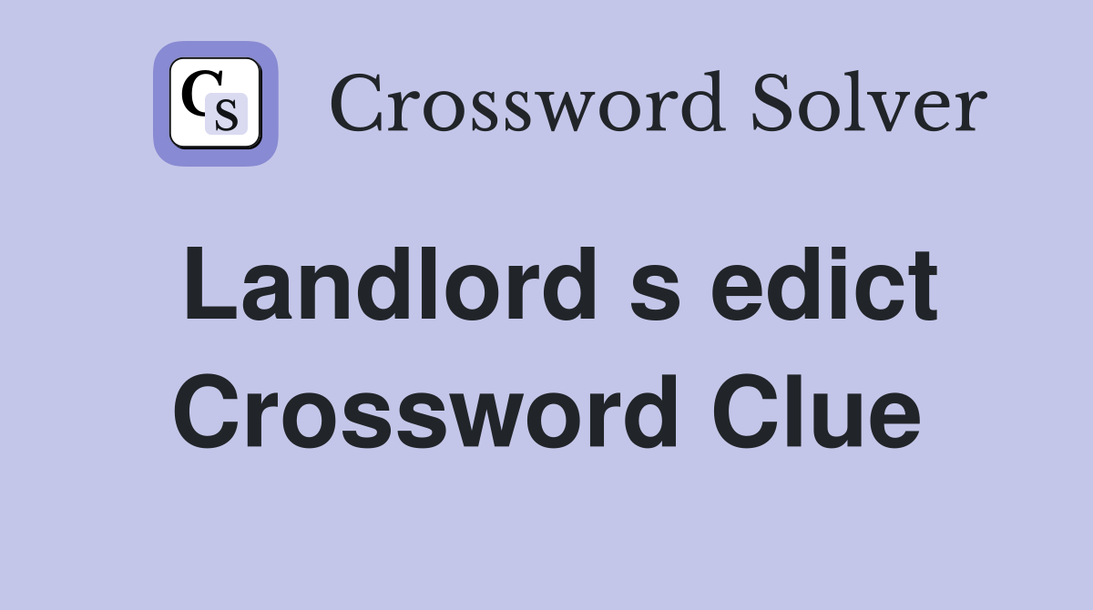 Landlord s edict Crossword Clue