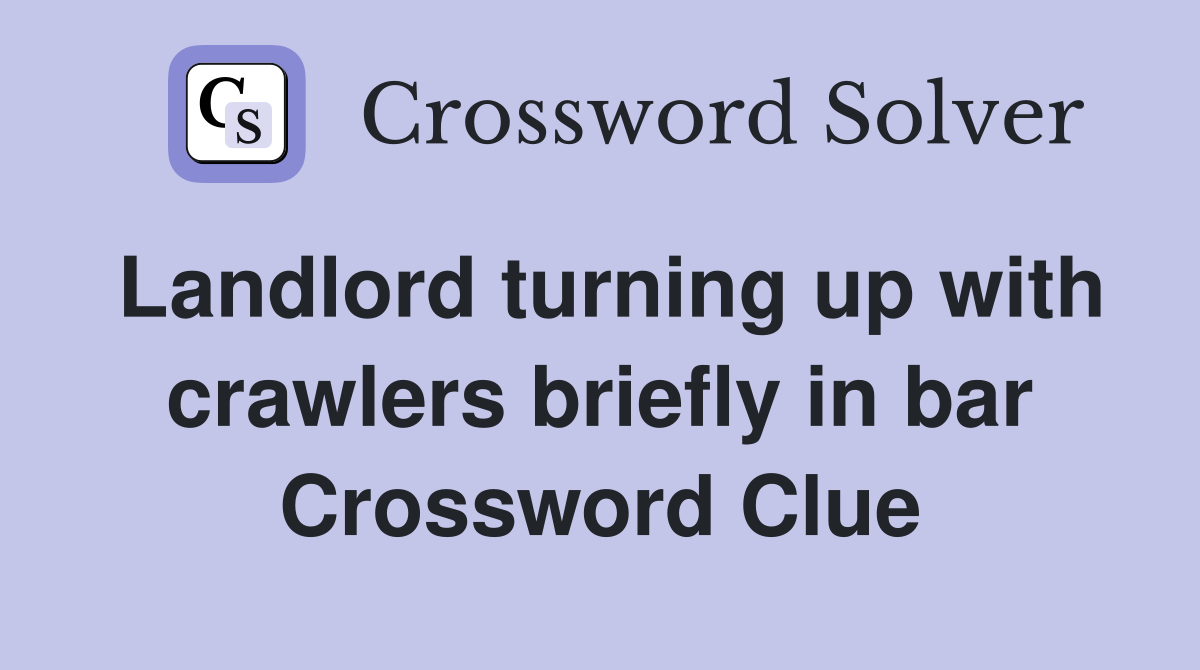Landlord turning up with crawlers briefly in bar Crossword Clue