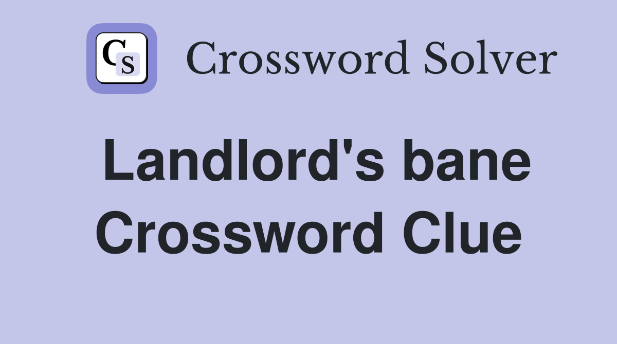 Landlord's bane Crossword Clue