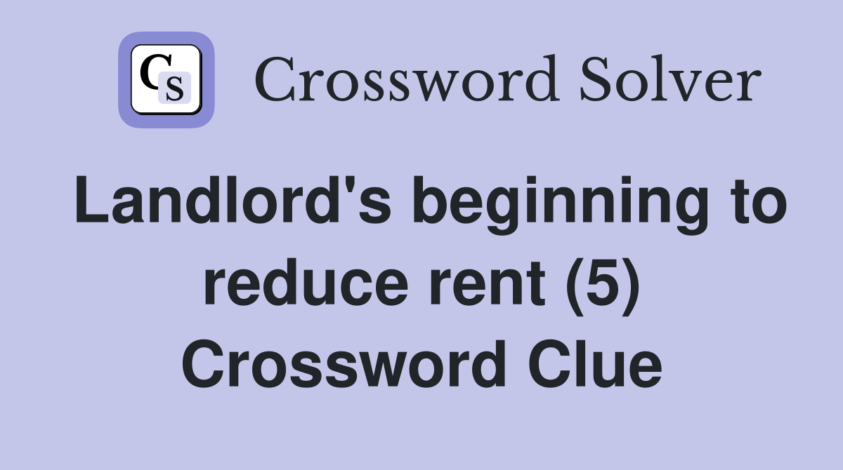 Landlord's beginning to reduce rent (5) Crossword Clue