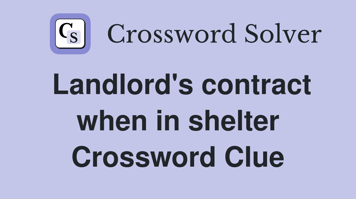 Landlord's contract when in shelter Crossword Clue