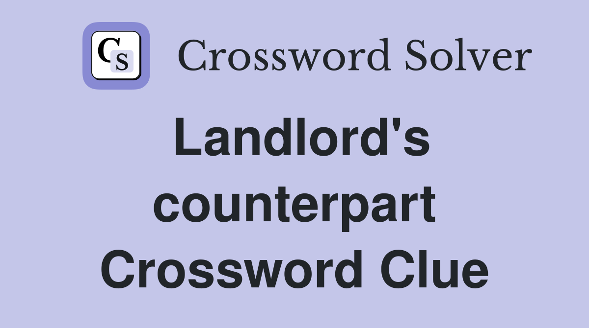Landlord's counterpart Crossword Clue