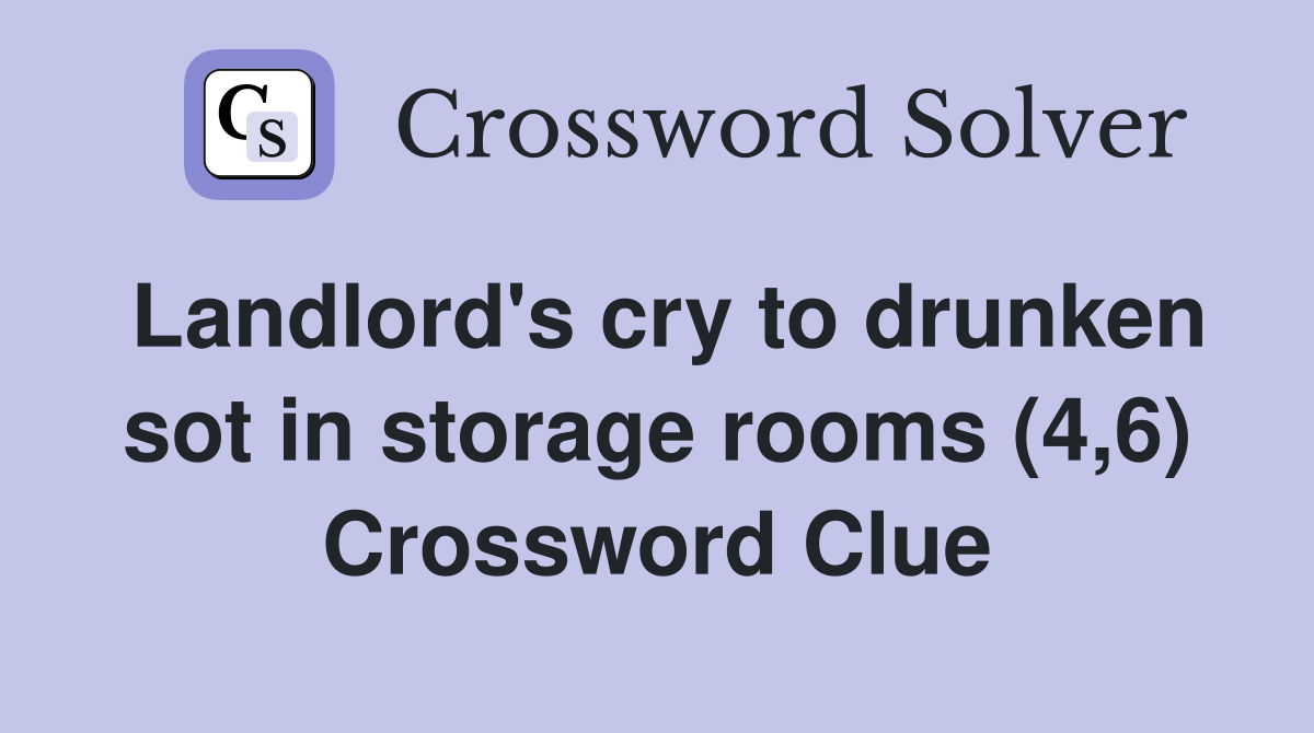Landlord's cry to drunken sot in storage rooms (4,6) Crossword Clue