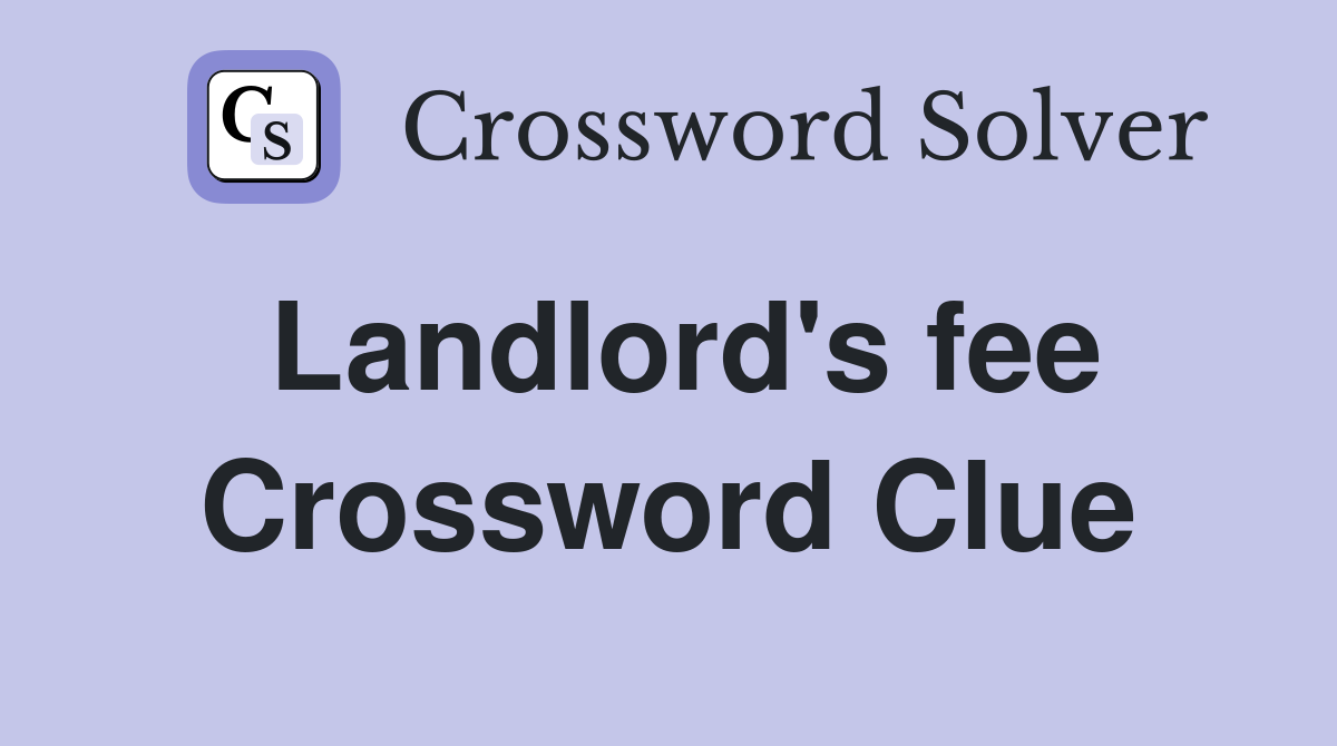 Landlord's fee Crossword Clue