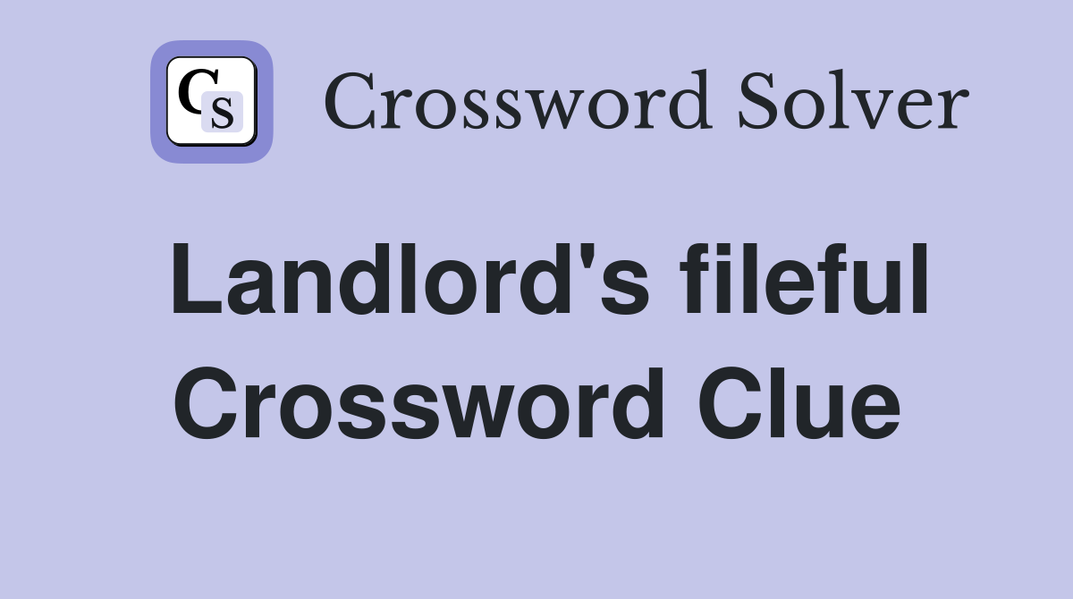 Landlord's fileful Crossword Clue
