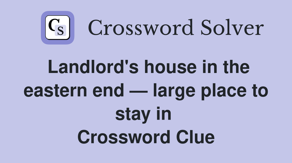 Landlord's house in the eastern end — large place to stay in  Crossword Clue
