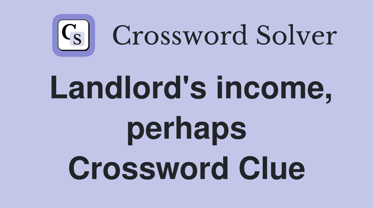 Landlord's income, perhaps Crossword Clue