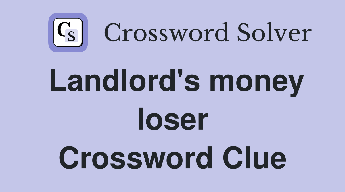 Landlord's money loser Crossword Clue