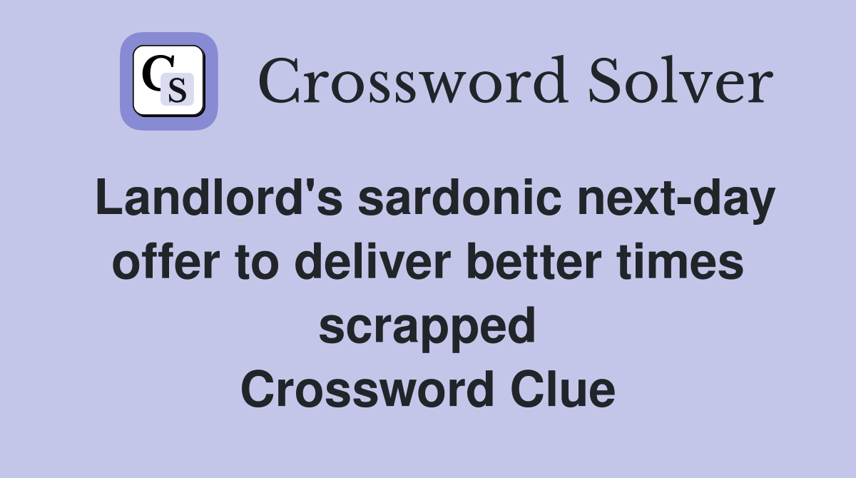 Landlord's sardonic next-day offer to deliver better times scrapped Crossword Clue