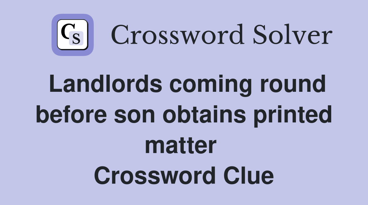 Landlords coming round before son obtains printed matter  Crossword Clue
