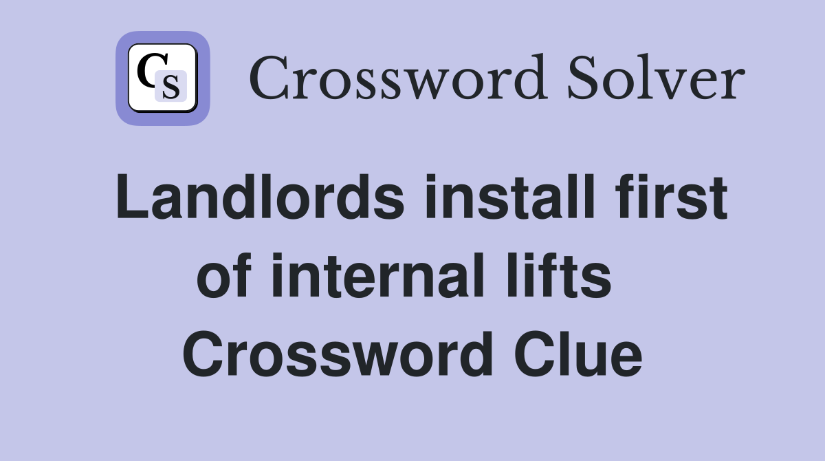 Landlords install first of internal lifts  Crossword Clue