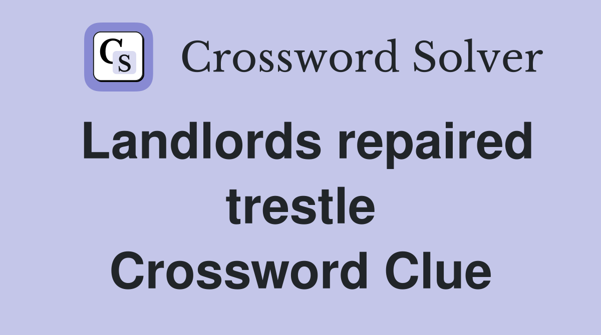 Landlords repaired trestle Crossword Clue