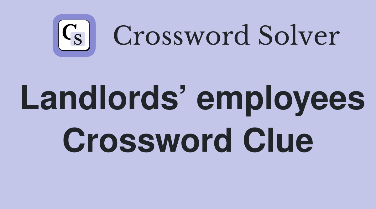 Landlords’ employees Crossword Clue