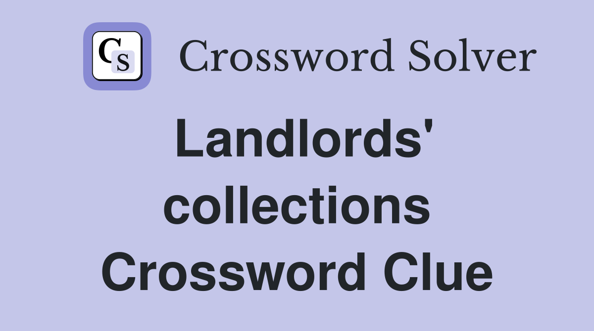 Landlords' collections Crossword Clue