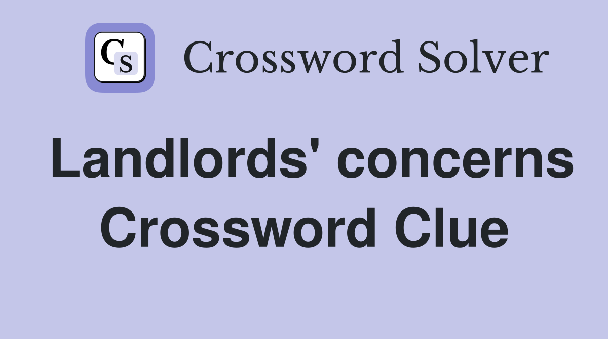 Landlords' concerns Crossword Clue