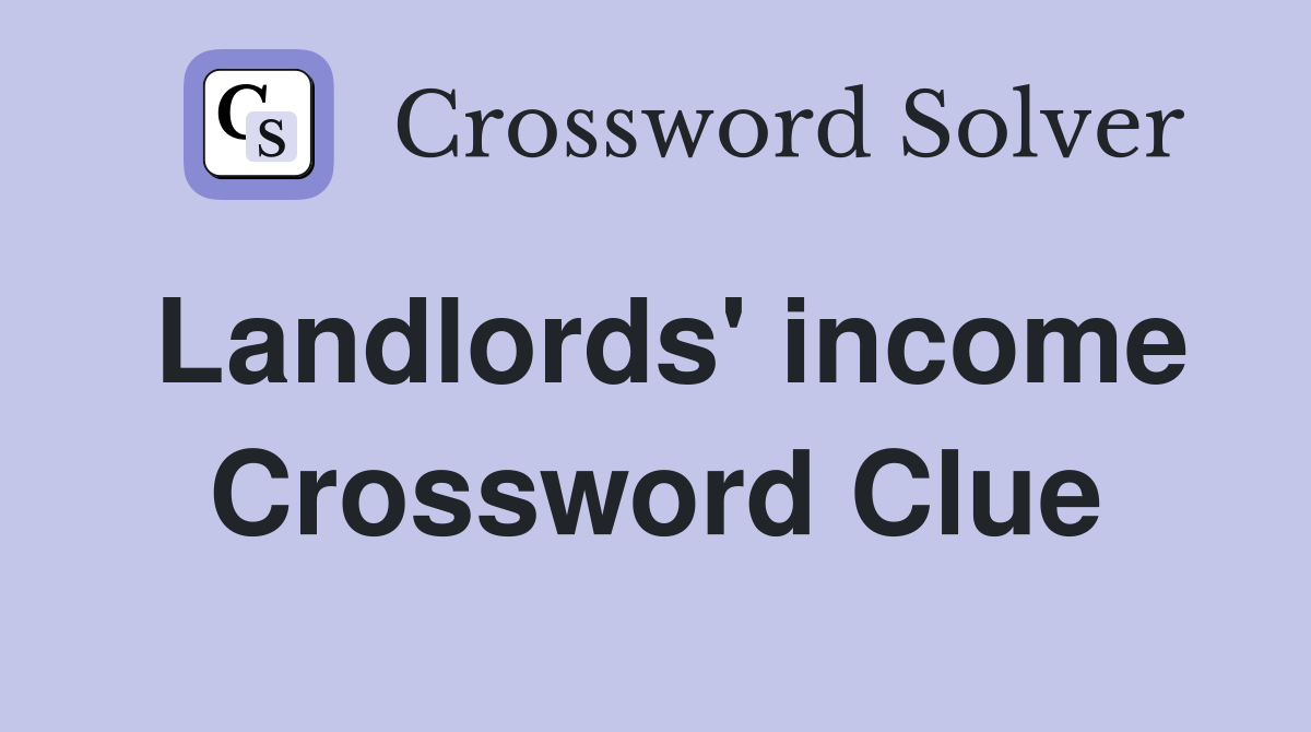 Landlords' income Crossword Clue