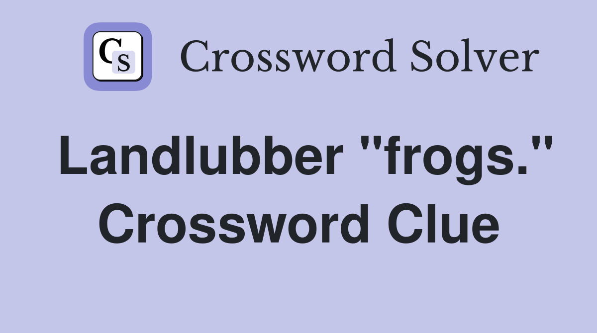 Landlubber "frogs." Crossword Clue