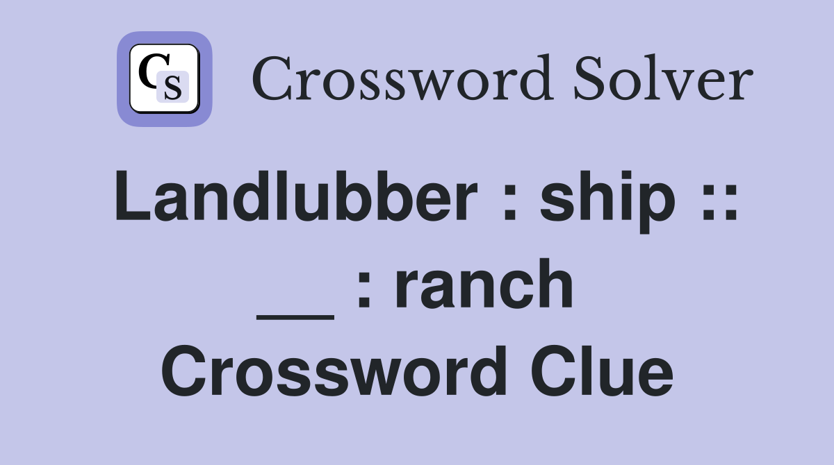 Landlubber : ship :: __ : ranch Crossword Clue