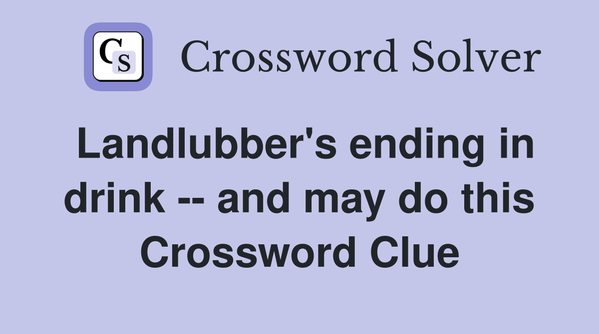 Landlubber's ending in drink -- and may do this Crossword Clue