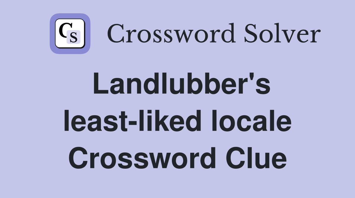 Landlubber's least-liked locale Crossword Clue