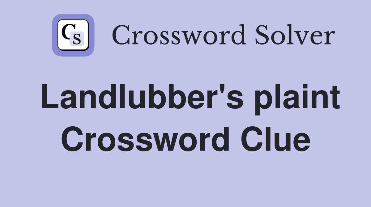 Landlubber's plaint Crossword Clue