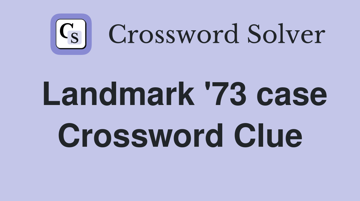 Landmark '73 case Crossword Clue