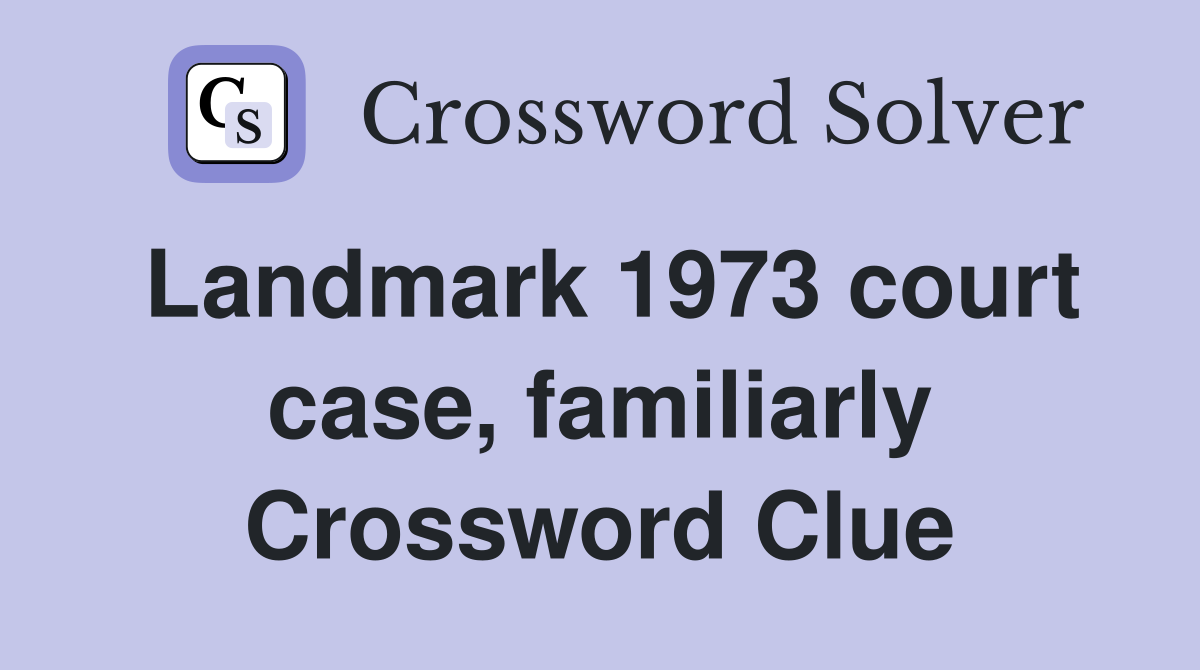 Landmark 1973 court case, familiarly Crossword Clue