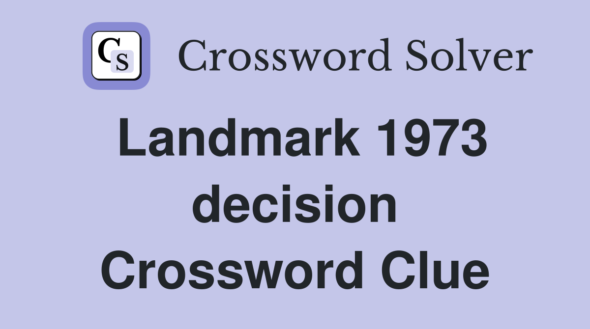 Landmark 1973 decision Crossword Clue
