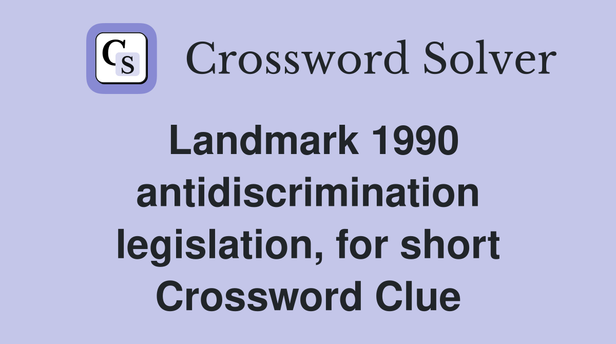 Landmark 1990 antidiscrimination legislation, for short Crossword Clue