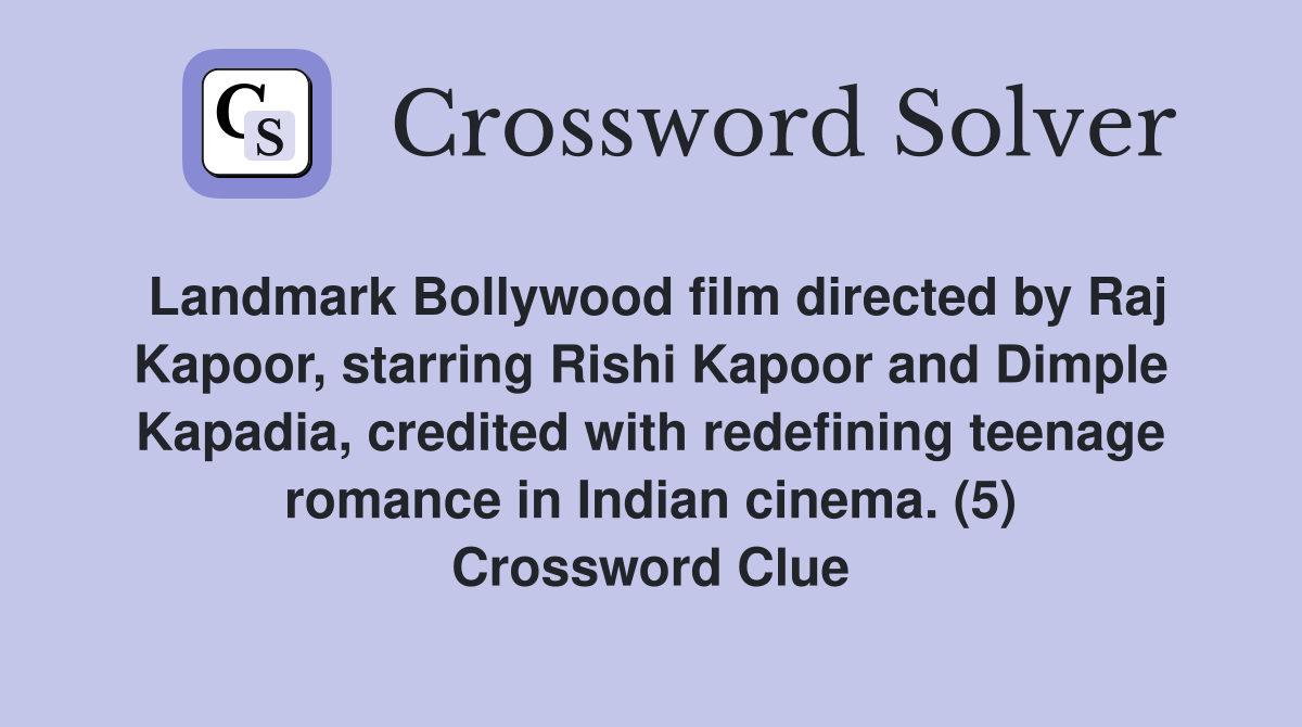 Landmark Bollywood film directed by Raj Kapoor, starring Rishi Kapoor and Dimple Kapadia, credited with redefining teenage romance in Indian cinema. (5) Crossword Clue
