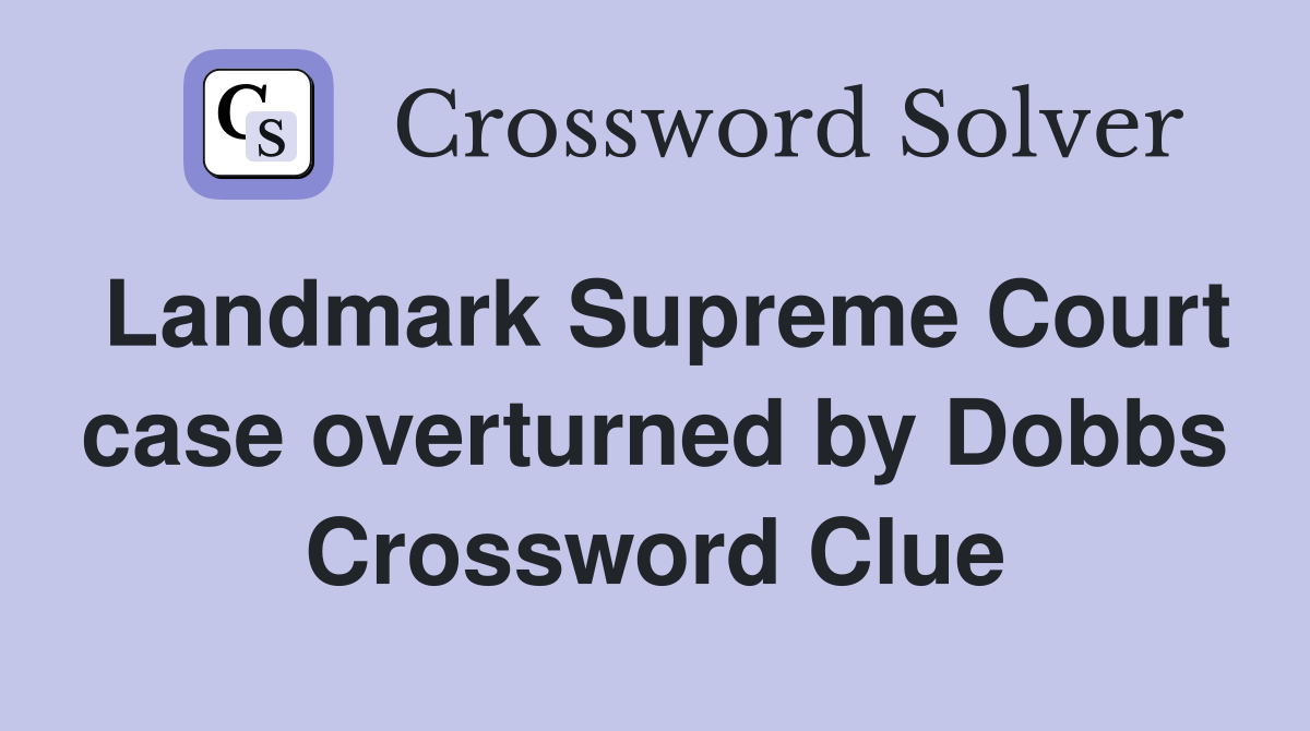 Landmark Supreme Court case overturned by Dobbs Crossword Clue