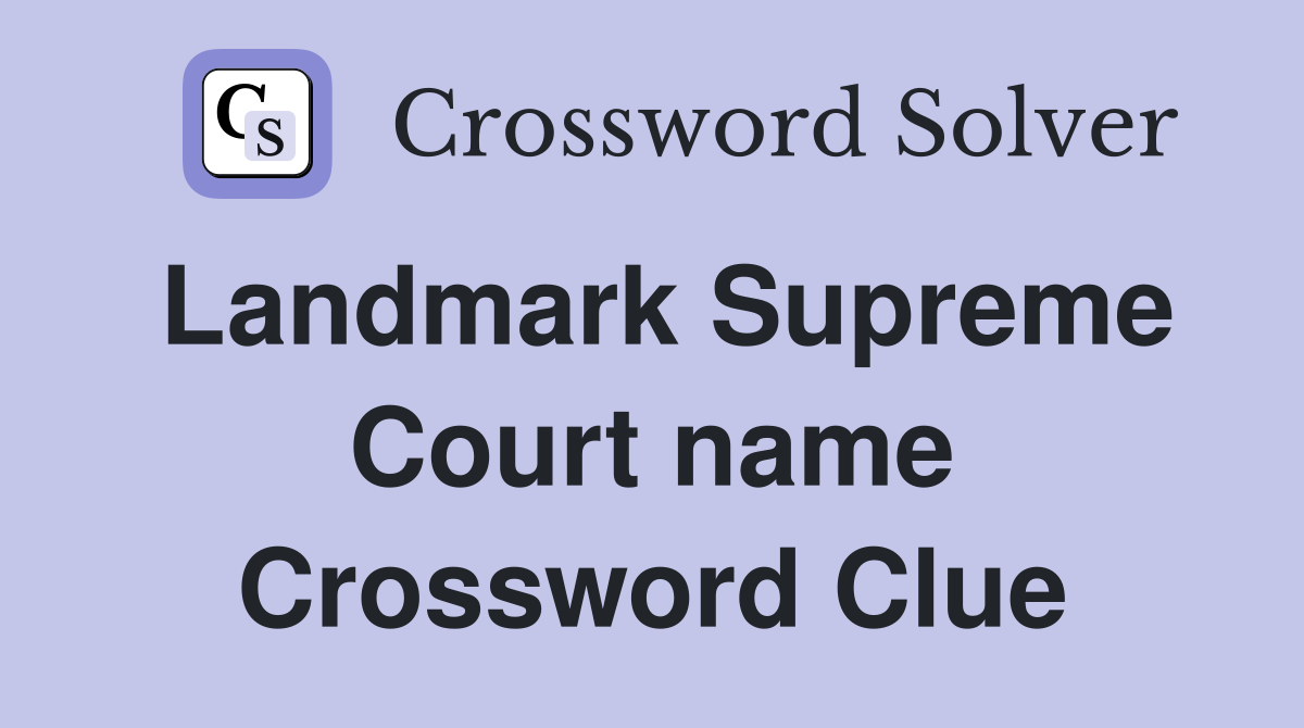 Landmark Supreme Court name Crossword Clue