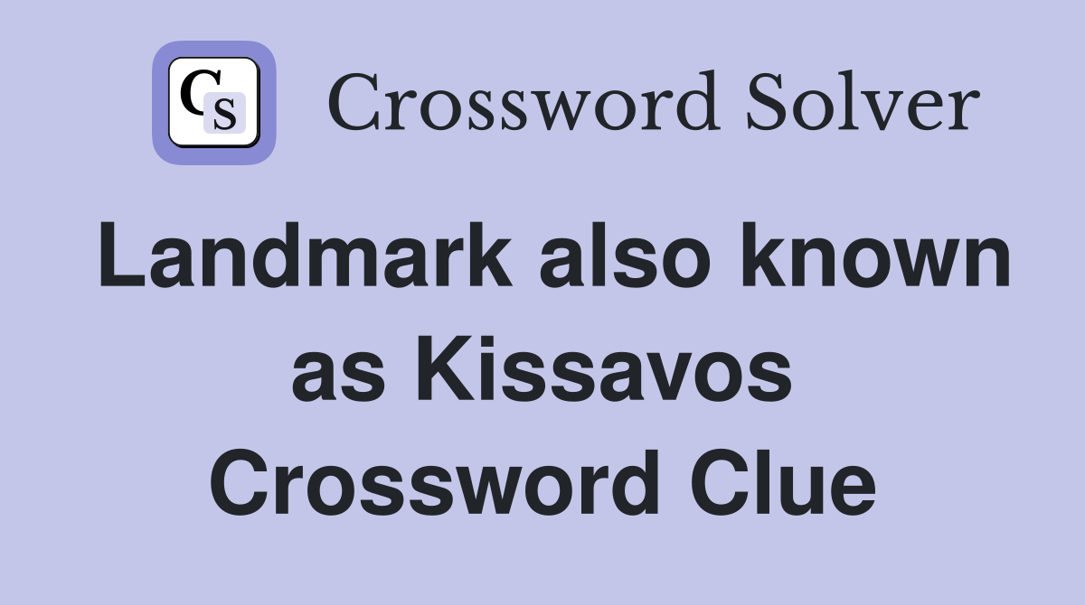 Landmark also known as Kissavos Crossword Clue