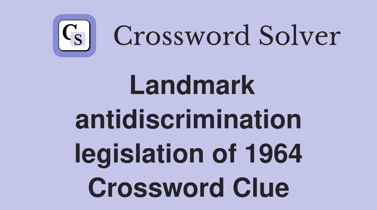 Landmark antidiscrimination legislation of 1964 Crossword Clue