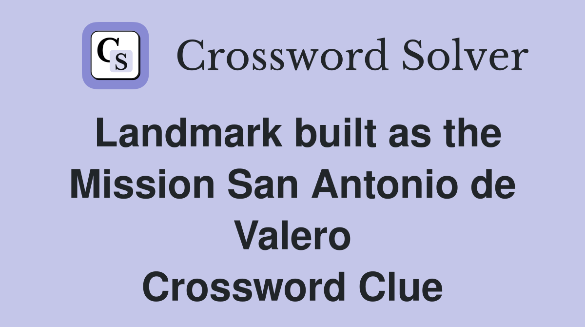 Landmark built as the Mission San Antonio de Valero Crossword Clue