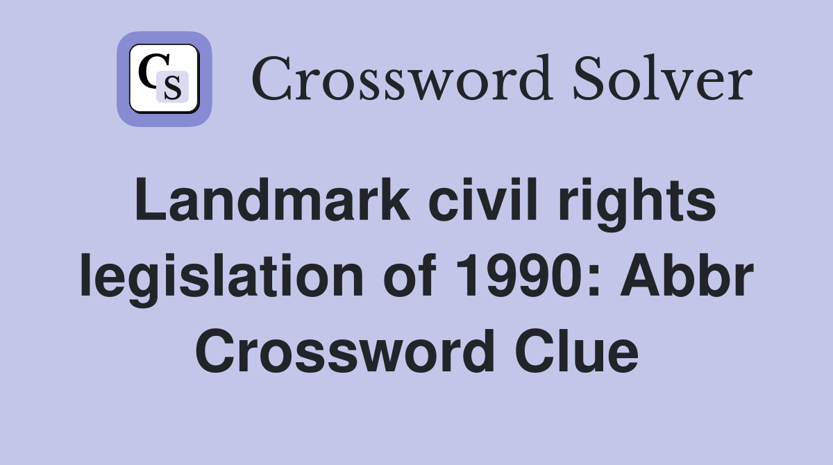 Landmark civil rights legislation of 1990: Abbr Crossword Clue