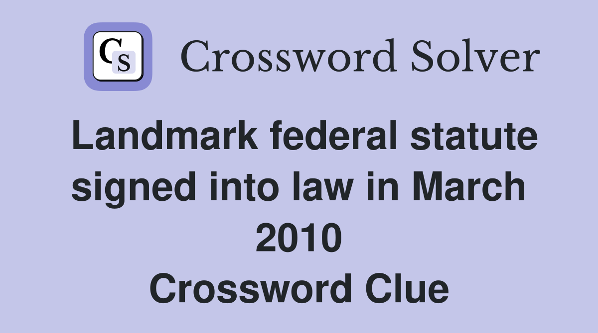 Landmark federal statute signed into law in March 2010 Crossword Clue