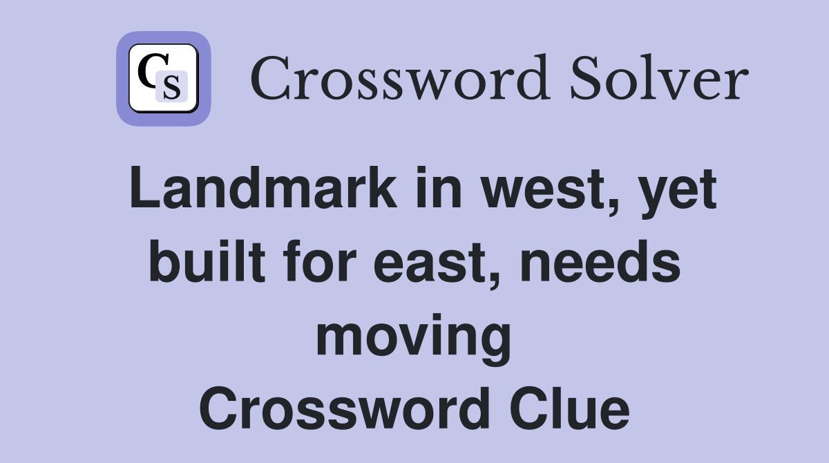 Landmark in west, yet built for east, needs moving Crossword Clue