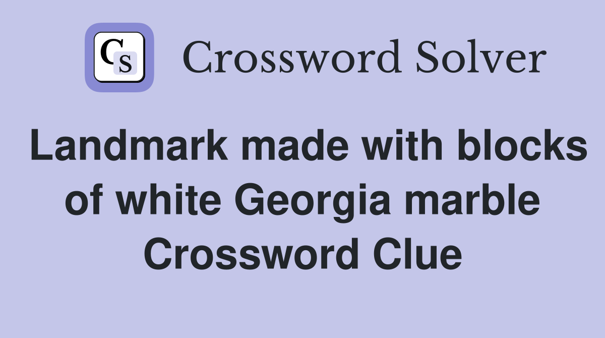 Landmark made with blocks of white Georgia marble Crossword Clue
