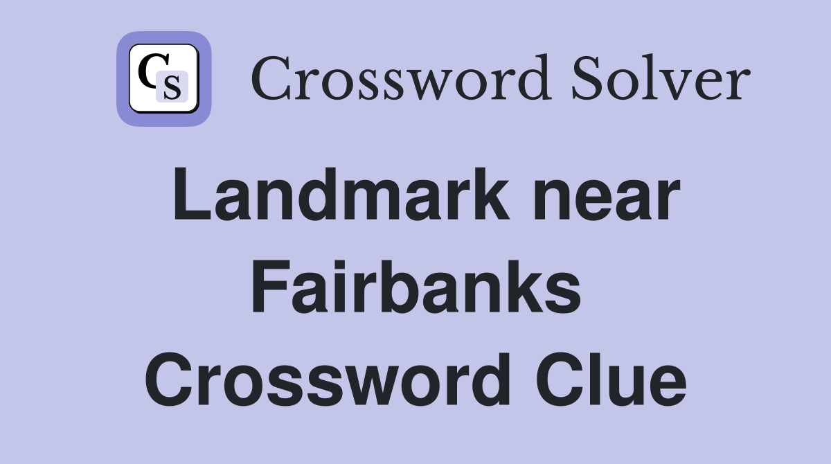 Landmark near Fairbanks Crossword Clue
