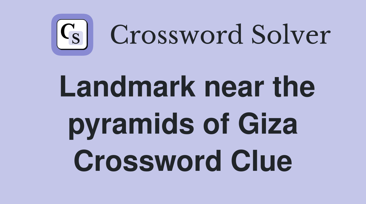 Landmark near the pyramids of Giza Crossword Clue
